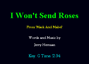 I W on't Send Roses

me 'Maclz And Mabd

Words and Music by

Ian! Herman

Key CTlme 234