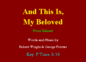 And This Is,
NIy Beloved

me 'Kiamcf

Words and Music by

Robm Wright 3c George Former

Key FTlme 514