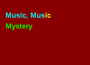 Music, Music
Mystery