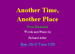 Another Time,
Another Place

From 'Kwamum'

Words and Music by
Rickard Adlcr

Key..Db-D Tlme 3 28