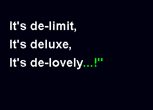 It's de-Iimit,
It's deluxe,

It's de-lovely...!