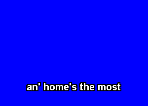 an' home's the most