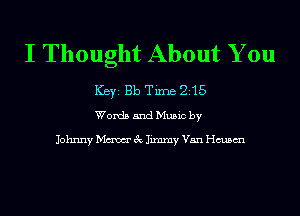 I Thought About You

ICBYI Bb Time 215
Words 5ndMu5ic by

Johnny Maw 3c Jimmy Van chsm