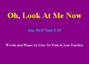 011, Look At NIe N 0w

KCYE Bb-B Tml 240

Words and Music by John Dc Vrics 3c Joey Bushkin