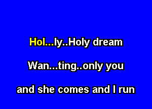 Hol...ly..Holy dream

Wan...ting..only you

and she comes and I run