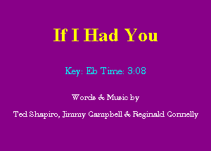 If I Had You

ICBYI Eb TiIDBI 308

Words 3c Music by

Ted Shapiro, Jimmy Campbell 3c Regmsld Connelly