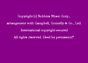 Copyright (0) Robbins Music Corp,
manth with CampbclL Connelly 3c Co., Ltd.
Inmn'onsl copyright Bocuxcd

All rights named. Used by pmnisbion