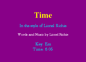 Time

In the style of Lionel Richie

Words and Music by Lionel Richie

Key Em
Time 6 05