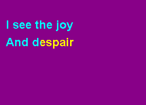 lseethejoy
And despair