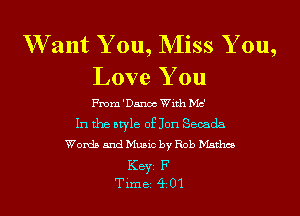 W ant Y ou, NIiss Y ou,

Love You
From 'Danoc With D'Ic'

In the style 051011 Secada
Words and Music by Rob hhthcs
KEYS F
Time 401