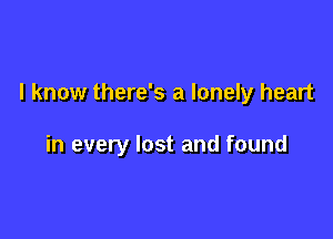 I know there's a lonely heart

in every lost and found