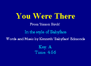 You W ere There

From 'Simon Bimh'
In the style of Babyfaoe
Words and Music by K(mncth 'Babyfam' Edmonds

KEYS A
Tim BI 4i56