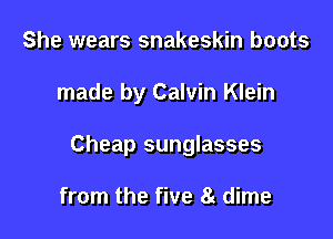 She wears snakeskin boots

made by Calvin Klein

Cheap sunglasses

from the five 8 dime
