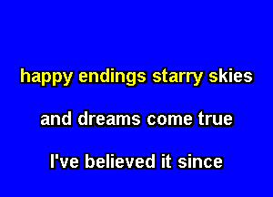 happy endings starry skies

and dreams come true

I've believed it since
