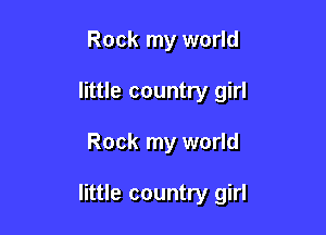 Rock my world
little country girl

Rock my world

little country girl