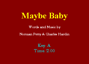 Maybe Baby

Worda and Muuc by
Norman Potty 6k Charla Hardin

Keyr A
Time 2 00