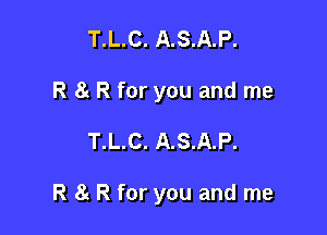 T.L.C. A.S.A.P.
R 8g R for you and me

T.L.C. A.S.A.P.

R 8t R for you and me