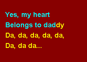 Yealnyhean
Belongs to daddy

Da,da,da,da,da,
Da, da da...