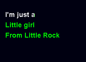 I'm just a
Little girl

From Little Rock