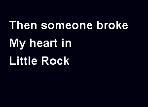 Then someone broke
My heart in

Little Rock