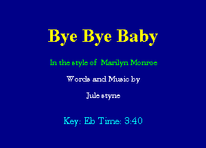 Bye Bye Baby

In the style of Msnlyn Monroe
Words and Music by

Iulc atync

Key EbTime 340