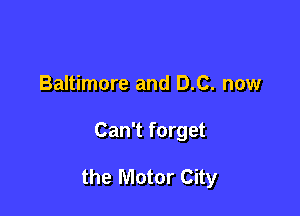 Baltimore and 0.0. now

Can't forget

the Motor City