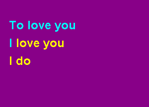 Toloveyou

Iloveyou
Ido