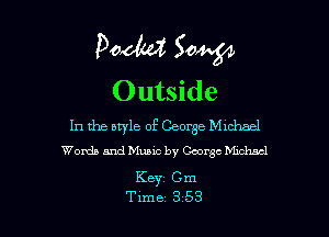 Dada Sow
Outside

In the otyle of George Michael
Words and Music by George Michael

Kay Gm
Txme 3 53