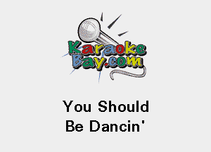 You Should
Be Dancin'