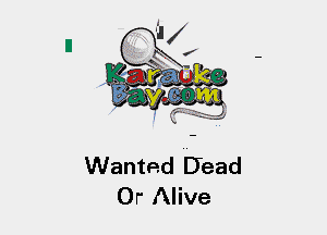 Wanted Dead
Or Alive