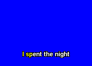 I spent the night