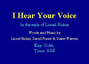 I Hear Your Voice
In the style of Lionel Richie

Words and Music by
Lionel Richic, David Foam 3c Diana Wm

KEYS G-Ab
Tim BS 358