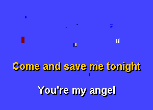' ll

Come and save me tonight

You're my angel