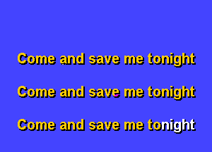 Come and save me tonight

Come and save me tonight

Come and save me tonight