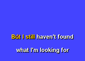 But I still haven't found

what I'm looking for