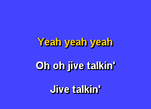 Yeah yeah yeah

Oh oh jive talkin'

Jive talkin'