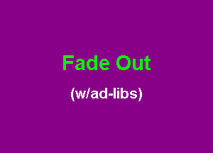 Fade Out

(wlad-Iibs)