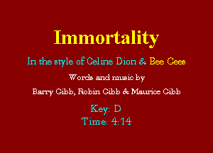 Immortality

In the style of Celine Dion 8 Bee Own
Words and music by
Barry Gibb, Robin Gibb 3c D'Isurioc Gibb

KEYS D
Tim BI Q14