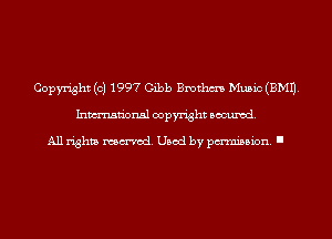 Copyright (c) 1997 Gibb Bmthm Music(BM11.
Inmn'onsl copyright Banned.

All rights named. Used by pmm'ssion. I