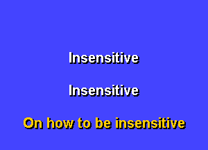 lnsensitive

lnsensitive

0n how to be insensitive