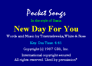 Doom 50W

In tho Mylo of Basia

New Day For You
Words and Music by Tmn'mlcwakgWhim 3c R035
1(ch Dm Tum 4A1
Copyright (c) 1987 CBS, Inc.

Inmn'onsl copyright Bocuxcd
All rights named. Used by pmnisbion