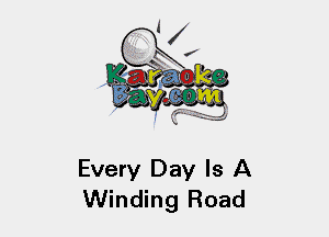 Every Day Is A
Winding Road