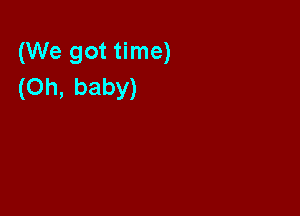 (We got time)
(Oh, baby)