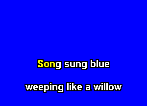 Song sung blue

weeping like a willow