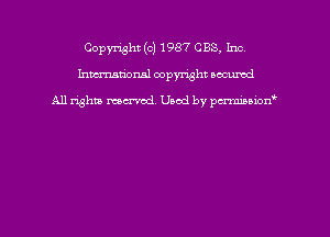 Copyright (c) 1987 CBS, Inc
hmmdorml copyright nocumd

All rights macrmd Used by pmown'