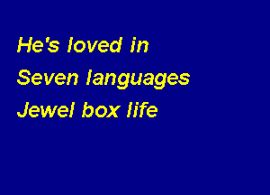 He's loved in
Seven languages

Jewel box life