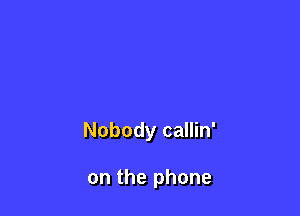 Nobodycamn'

onthephone