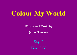 Colour My W orld

Words and Mums by
15mm Pankow

KBY1 P
Time 305