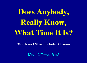 Does Anybody,
Really Know,
W hat Time It Is?

Words and Music by Rabat Lama

Key CTme 303 l