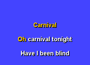 Carnival

0h carnival tonight

Have I been blind